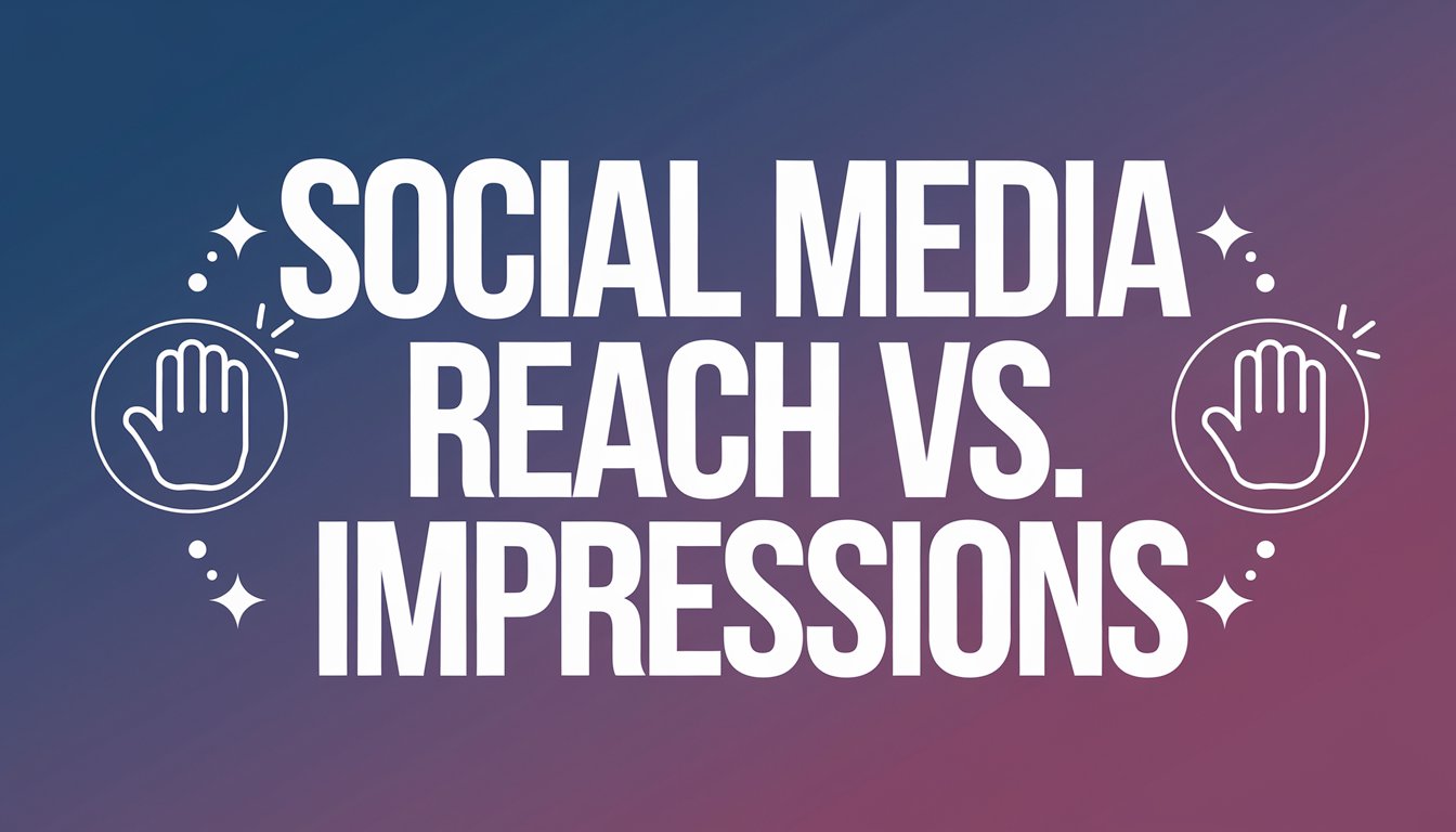 Social Media Reach vs. Impressions